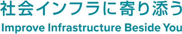 社会インフラに寄り添う　Improve Infrastructure Beside You